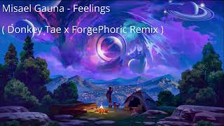 Misael Gauna - Feelings ( Donkey Tae x ForgePhoric Remix preview)