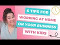 6 Work at Home Tips for a Busy Entrepreneur Parent | Ep. 48