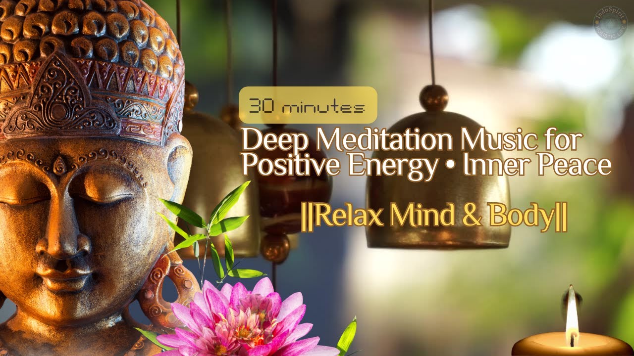 30 Minute Deep Meditation Music for Positive Energy • Relax Mind Body ...