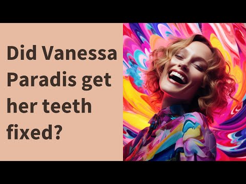 Did Vanessa Paradis Get Her Teeth Fixed