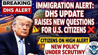 Immigration Alert: DHS Update Raises New Questions for U.S. Citizens