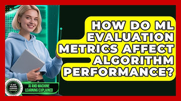 How Do ML Evaluation Metrics Affect Algorithm Performance? - AI and Machine Learning Explained