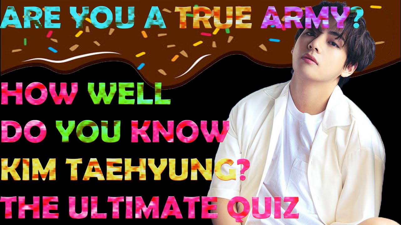 HOW WELL DO YOU KNOW ABOUT KIM TAEHYUNG? ARE YOU A TRUE ARMY? THE