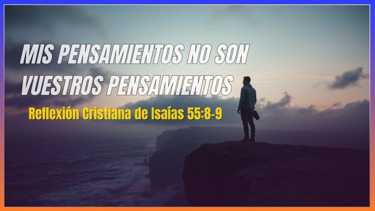 Explicación de 'Mis Pensamientos No Son Vuestros Pensamientos: Reflexión de Isaías 55:8-9