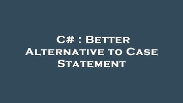 C# : Better Alternative to Case Statement