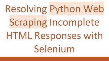 Resolving Python Web Scraping Incomplete HTML Responses with Selenium