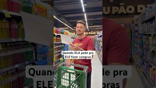 Quando ELA pede pra ELE fazer compras