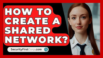 How To Create A Shared Network? - SecurityFirstCorp.com