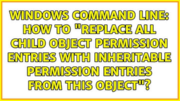 how to "Replace all child object permission entries with inheritable permission entries from...