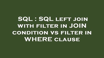 SQL : SQL left join with filter in JOIN condition vs filter in WHERE clause