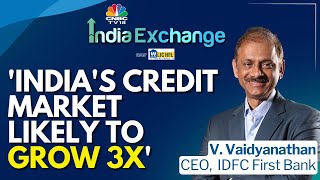A Trivia On Indian Credit Market By IDFC FIRST Bank CEO V Vaidyanathan | India Exchange | CNBC TV18