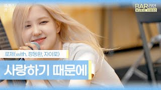 [BAR라던 MV] 로제(ROSÉ) (with '멜로망스' 정동환&자이로) - '사랑하기 때문에'♬