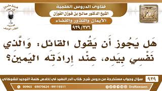 [376 -939] هل يجوز أن يقول القائل: والذي نفسي بيده، عند إرادته اليمين؟ - الشيخ صالح الفوزان