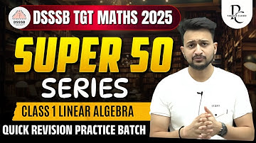 DSSSB TGT MATHS 2025 | SUPER 50 SERIES | LINEAR ALGEBRA |  MAYANK SIR