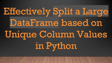 Effectively Split a Large DataFrame based on Unique Column Values in Python