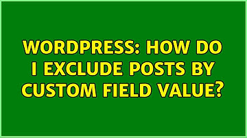 Wordpress: How do I exclude posts by custom field value? (2 Solutions!!)