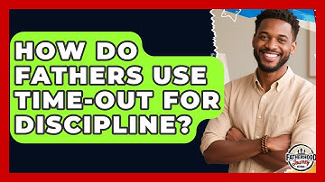 How Do Fathers Use Time-out For Discipline? - Fatherhood Journey Network