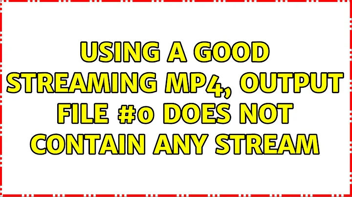 Using a good streaming mp4, Output file #0 does not contain any stream