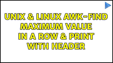 Unix & Linux: AWK-Find maximum value in a row & print with header (2 Solutions!!)