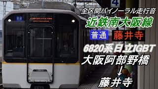 [全区間バイノーラル走行音]近鉄南大阪線6820系 普通藤井寺行き大阪阿部野橋〜藤井寺