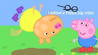 I edited a Peppa pig episode because I was lazy