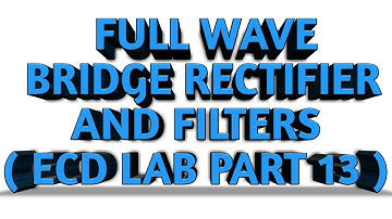 FULL WAVE BRIDGE RECTIFIER AND FILTERS ECD LAB PART 13