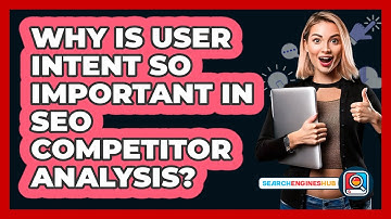Why Is User Intent So Important In SEO Competitor Analysis? - SearchEnginesHub.com