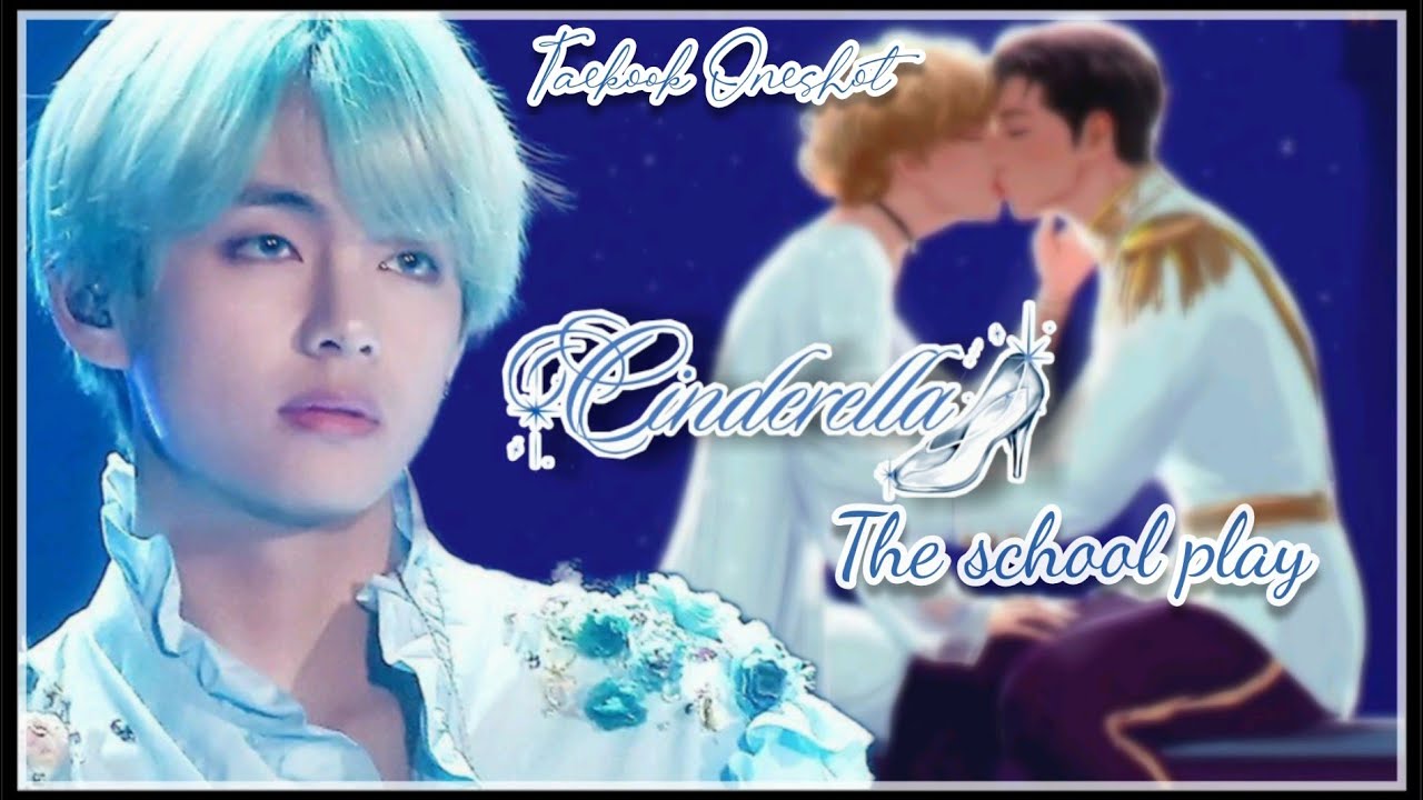 Taekook/Vkook FF 🦋Cinderella:The school play🦋 《Taekook Oneshot》
