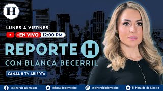 #HeraldoTelevisión | #ReporteH con @BlancaBecerril