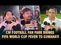 CM FOOTBALL FAN PARK BRINGS FIFA WORLD CUP FEVER TO GUWAHATI