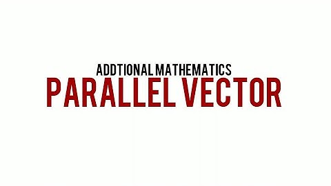 PARALLEL VECTOR | Additional Mathematics