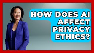 How Does AI Affect Privacy Ethics? - The Ethical Compass