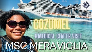 MSC Meraviglia We had to visit the MEDICAL CENTER! PLUS Cozumel Port!