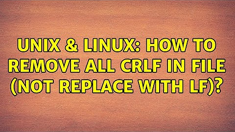 Unix & Linux: How to remove all CRLF in file (not replace with LF)? (2 Solutions!!)