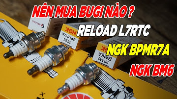 So Sánh Bugi 2 Thì NGK BPMR7A Và RELOAD L7RTC Và Đâu Là Lựa Chọn Hợp Lý Cho Người Tiêu Dùng ?