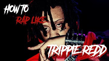 HOW TO RAP LIKE TRIPPIE REDD