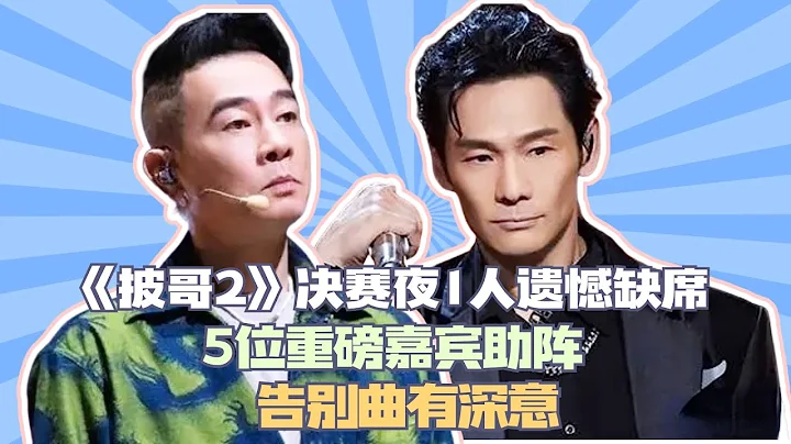 《披哥2》决赛夜1人遗憾缺席，5位重磅嘉宾助阵，告别曲有深意#披荆斩棘2#杜德伟#任贤齐#陈小春#郑钧#张智霖#苏有朋#张震岳#刘恺威#吴克羣 - 天天要闻