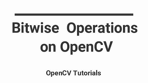 OpenCV Python Tutorial - Bitwise Operations (bitwise AND, OR, NOT and XOR)