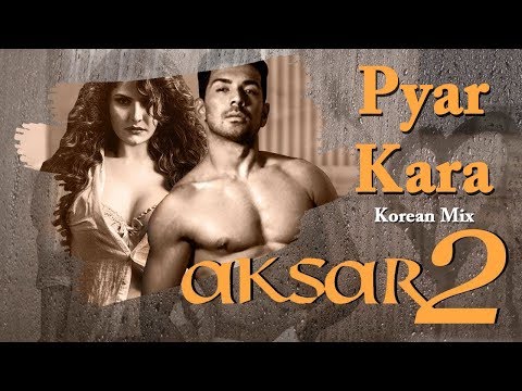 pyar-kara---full-song-|-aksar-2-|-zareen-khan-|-gautam-rode-|-korean-mix