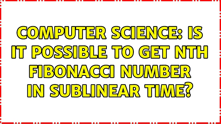 Computer Science: Is it possible to get Nth Fibonacci number in sublinear time?