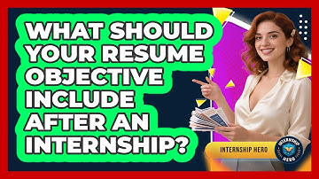 What Should Your Resume Objective Include After An Internship? - Internship Hero