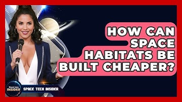 How Can Space Habitats Be Built Cheaper? - Space Tech Insider