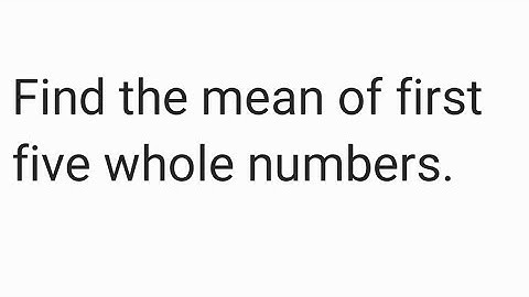 Find the mean of first five whole numbers.