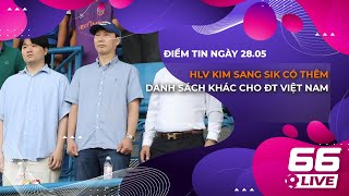 Điểm Tin Bóng Đá 28/5: HLV Kim Sang Sik có thêm danh sách khác cho ĐT Việt Nam