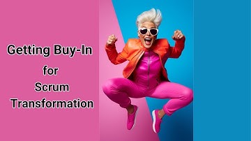 Getting Buy-In for Scrum Transformation