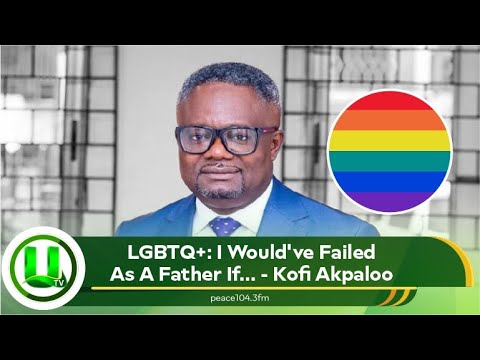 LGBTQ+: I Would've Failed As A Father If... - Kofi Akpaloo