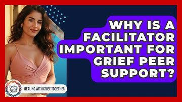 Why Is A Facilitator Important For Grief Peer Support? - Dealing With Grief Together