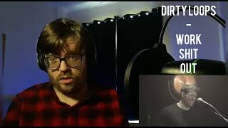 DIRTY LOOPS - WORK SHIT OUT REACTION PATREON REQUESTED.