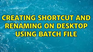 Creating shortcut and renaming on desktop using batch file (2 Solutions!!)