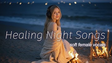 Healing Night Songs for Sleep | Soft Female Vocals - Warm Hug Playlist
